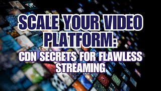 Scale Your Video Platform: CDN Secrets for Flawless Streaming