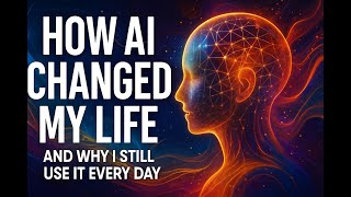How AI Changed My Life (and Why I Still Use It Every Day)