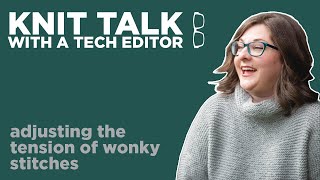 Knit Talk - Ep 56 - Adjusting the tension of wonky stitches
