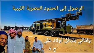 الوصول إلى الحدود المصرية الليبية و لقائي بقبائل أولاد علي / الجزء الثامن
