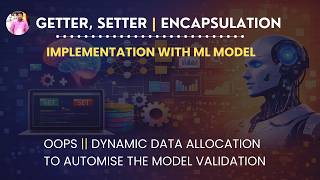 Getter, Setter | Encapsulation | Applied with ML Model | OOPs |Dynamic process to Automise the Model