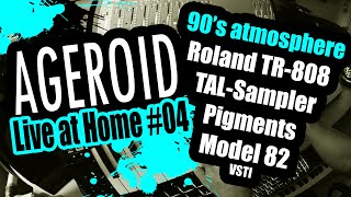 90's atmosphere, TR-808, D16 Phoscyon 2, Pigments, Tal-Sampler, Ageroid, Time is Now, Live at Home