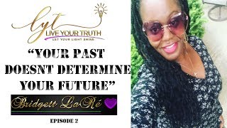 Your Past Doesn't Determine Your Future. "Live Your Truth" Episode 2