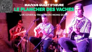 Les Mauvais Quarts d'Heure - Le Plancher des Vaches - Live Cover by Trois Heures Moins Quart