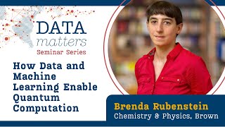 Data Matters 2/25/25: How Data and Machine Learning Enable Quantum Computation (Brenda Rubenstein)