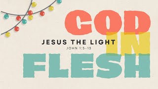 God In Flesh- Jesus The Light || John 1:5-13 || 21 December 2025