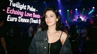 Twilight Pulse - echoing love beats - Euro Dance (Track 1)