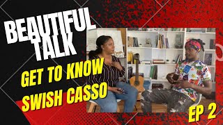 BEAUTIFUL TALK EP2- GET TO KNOW SWISH CASSO
