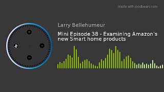 Mini Episode 38 - Examining Amazon's new Smart home products