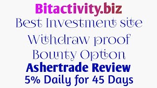 Bitactivity.biz payment proof | Ashertrade.com Review 5% Daily for 45 Days