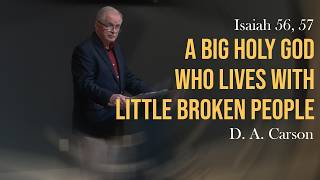 D. A. Carson - A Big Holy God Who Lives With Little Broken People (Isa 56-57) | BBC
