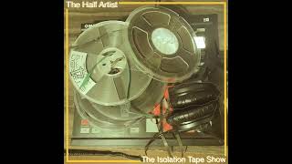 The Half Artist - The Isolation Tape Show (Full Album)