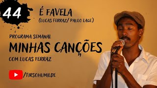 44 - É Favela (Lucas Ferraz/ Paulo Lage).
