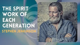 Outtake - The Spirit Work of Each Generation with STEPHEN JENKINSON