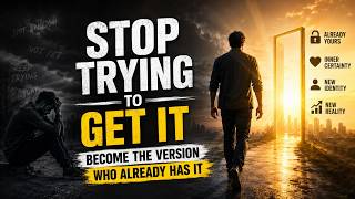 Stop Trying to Get It | Become the Version Who Already Has It