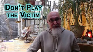 Life Is Not Fair, Deal With It, Don’t Play the Victim