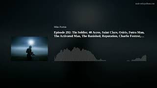 Episode 292: Tin Soldier, 40 Acres, Saint Clare, Osiris, Futra Man, The Activated Man, The Banished,