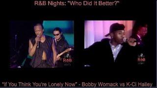 "Who Did It Better?" "If You think You're Lonely Now" - Bobby Womack vs K-Ci Hailey