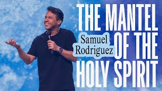 The Mantel of the Holy Spirit - Pastor Samuel Rodriguez