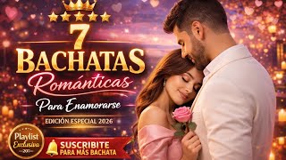 7 Bachatas Románticas 💖 Para Enamorarse | Playlist Especial 2026