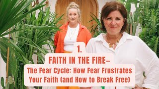 Faith in the Fire | The Fear Cycle: How Fear Frustrates Your Faith (and How to Break Free)