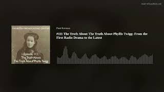#111 The Truth About The Truth About Phyllis Twigg: From the First Radio Drama to the Latest