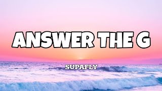 Answer the G - Supafly (Lyrics)