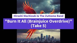 "Burn It All (Brainjuice Overdrive)" (Take 5) / Hiroshi Mochizuki & The Zuttomo Band