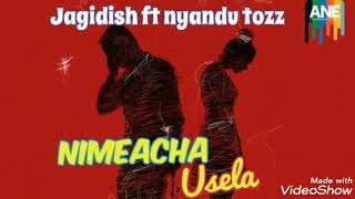 Jagdish ft nyandu tozz _nimeacha usela (official audio mp3) 2020