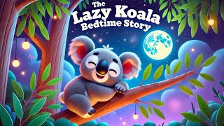 The Lazy Koala Calming Bedtime Story for Kids & Toddlers | Read Aloud Story in English