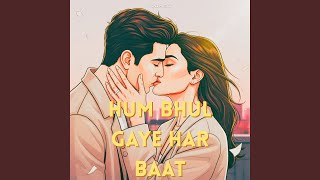 Hum Bhul Gaye Har Baat