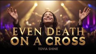 Even Death On A Cross (Live) 🙌 Tovia Shine – Powerful Gospel Worship