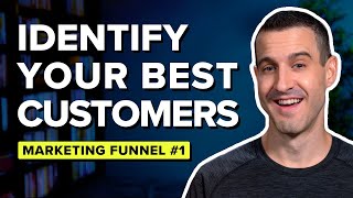 How To Identify Your Best Customers → Marketing Funnel Step #1