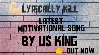 Lyrically Kill Latest  Motivational Rap Song  In 2021. By U$ King.