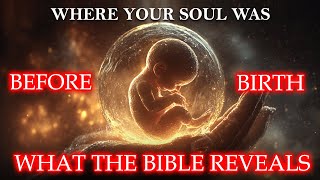 Where Your Soul Was Before Birth - What the Bible Reveals