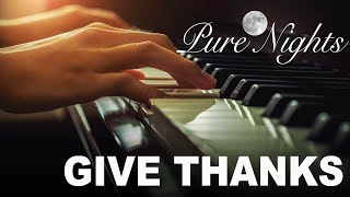 Give Thanks - Pure Nights - Relaxing Piano Music