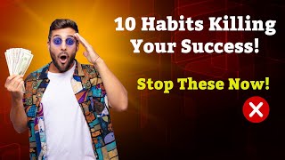 10 Bad Habits Stopping Your Success! (Quit These for Massive Growth)