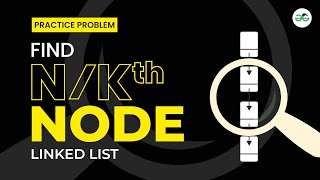 Find n/k th node in the linked list | School Practice Problem | GeeksforGeeks