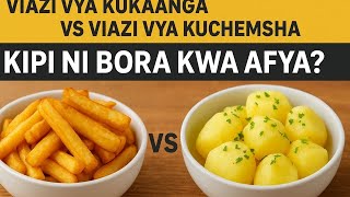 “Viazi vya Kukaanga vs Kuchemsha — Kipi Ni Bora Kwa Afya Yako?