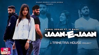 Jaane-E-Jaan | Rahul Dogar Ft. Ik Baaz | Trinetra House | Latest Hindi Song Of 2019