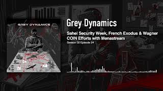 Sahel Security Week, French Exodus & Wagner COIN Efforts with Menastream │Grey Dynamics Podcast