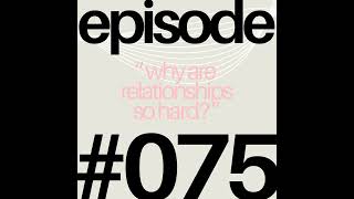 Why Are Relationships So Hard? | #075