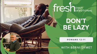 Don't Be Lazy | Fresh Daily Devotional | Romans 12:11