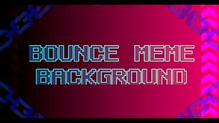 Bounce meme//background// [60fps 1080p]