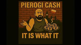 PIEROGI CASH  - IT IS WHAT IT IS