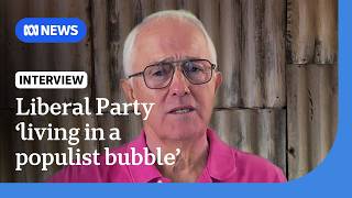 Turnbull says Liberal Party needs to 'stop living in a right-wing populist bubble' | ABC NEWS