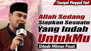 Bersabarlah.. Allah sedang menyiapkan sesuatu yang Indah Untukmu ~ Ustadz Hilman Fauzi Terbaru