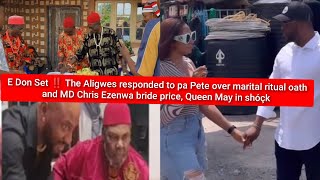 E Don Set ‼️ the Aligwes responded to Pete pa over marital ritual oath and Queen May bride price 