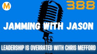 E388 Leadership is Overrated with Chris Mefford | Jamming with Jason Mefford