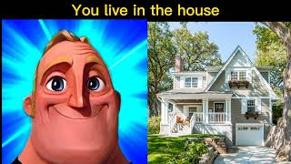 MR INCREDIBLE BECOMING CANNY. [You live in the house]